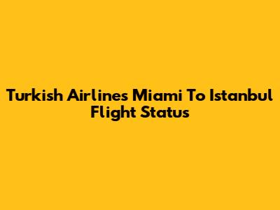 Turkish Airlines Miami To Istanbul Flight Status