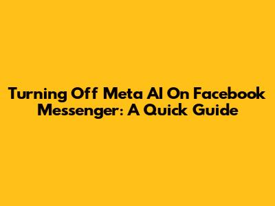 Turning Off Meta AI On Facebook Messenger: A Quick Guide