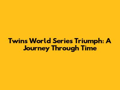 Twins' World Series Triumph: A Journey Through Time
