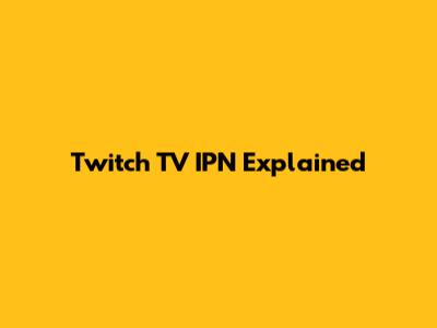 Twitch TV IPN Explained