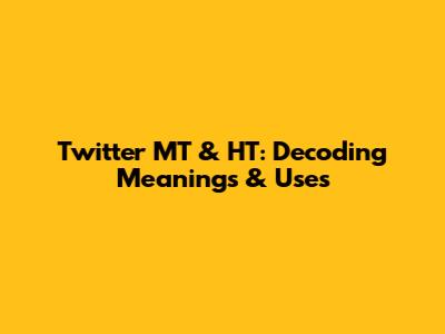 Twitter MT & HT: Decoding Meanings & Uses