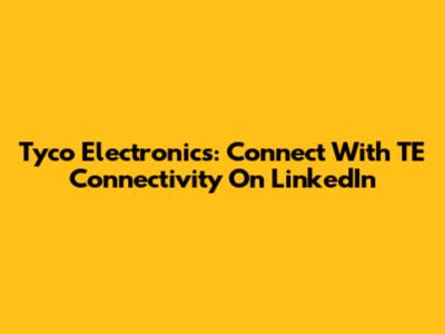 Tyco Electronics: Connect With TE Connectivity On LinkedIn
