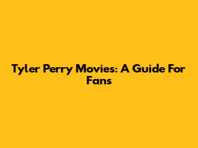 Tyler Perry Movies: A Guide For Fans