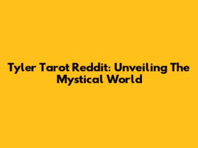 Tyler Tarot Reddit: Unveiling The Mystical World
