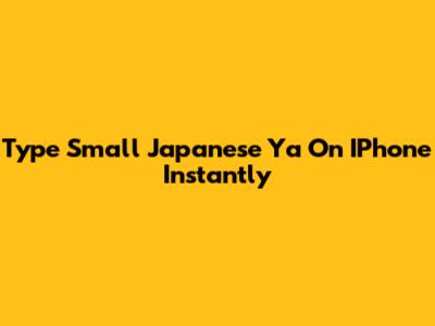 Type Small Japanese 'Ya' On IPhone Instantly