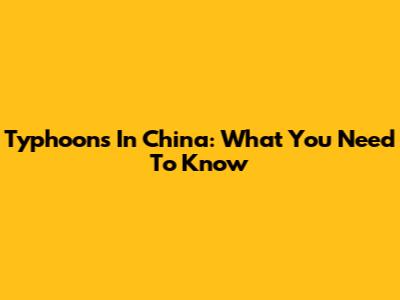 Typhoons In China: What You Need To Know