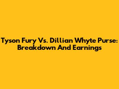 Tyson Fury Vs. Dillian Whyte Purse: Breakdown And Earnings