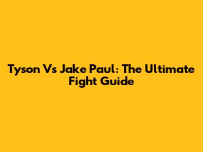 Tyson Vs Jake Paul: The Ultimate Fight Guide