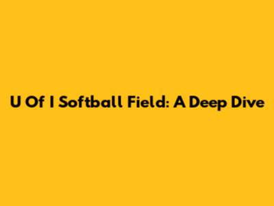 U Of I Softball Field: A Deep Dive
