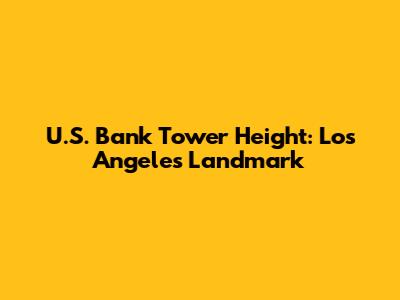 U.S. Bank Tower Height: Los Angeles Landmark