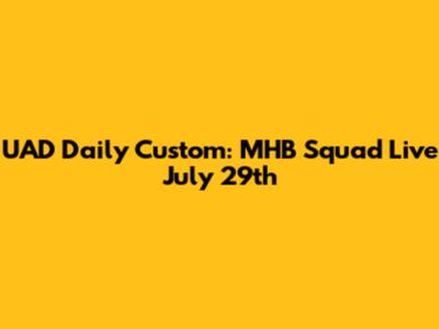 UAD Daily Custom: MHB Squad Live July 29th
