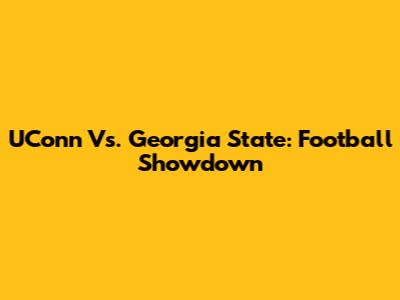 UConn Vs. Georgia State: Football Showdown
