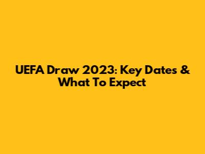 UEFA Draw 2023: Key Dates & What To Expect