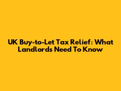 UK Buy-to-Let Tax Relief: What Landlords Need To Know
