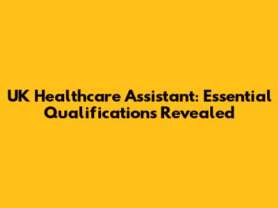 UK Healthcare Assistant: Essential Qualifications Revealed