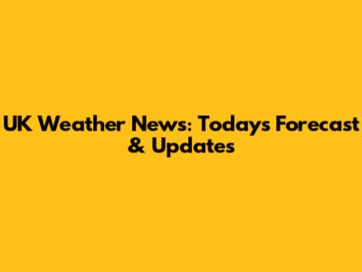 UK Weather News: Today's Forecast & Updates
