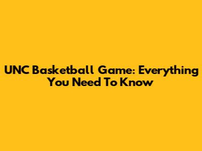 UNC Basketball Game: Everything You Need To Know
