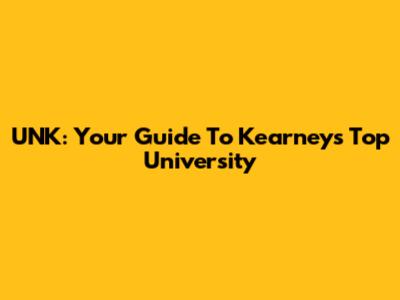 UNK: Your Guide To Kearney's Top University