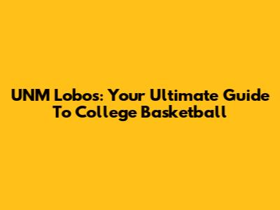 UNM Lobos: Your Ultimate Guide To College Basketball