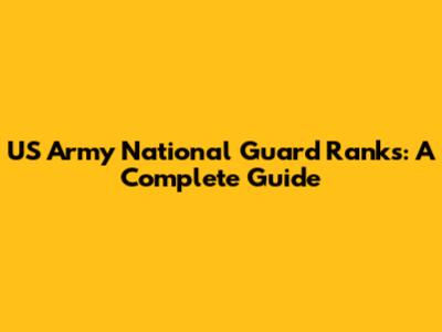 US Army National Guard Ranks: A Complete Guide
