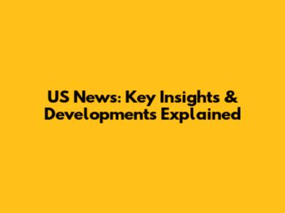 US News: Key Insights & Developments Explained