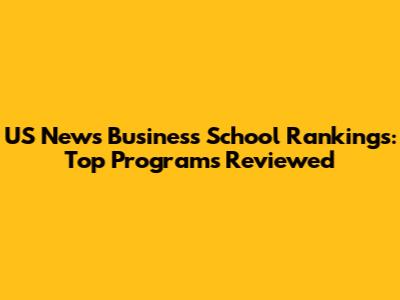 US News Business School Rankings: Top Programs Reviewed