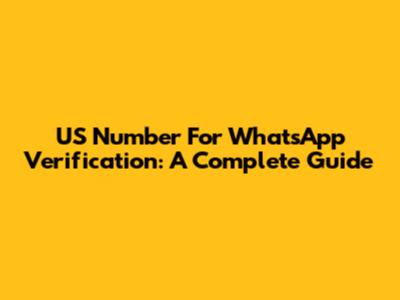 US Number For WhatsApp Verification: A Complete Guide
