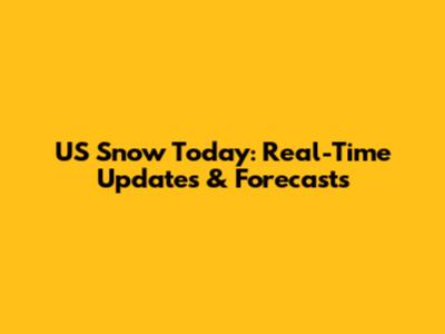 US Snow Today: Real-Time Updates & Forecasts