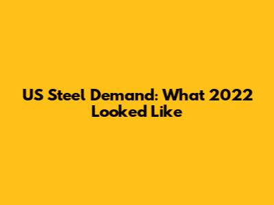 US Steel Demand: What 2022 Looked Like