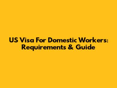 US Visa For Domestic Workers: Requirements & Guide