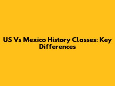 US Vs Mexico History Classes: Key Differences