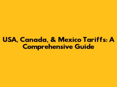 USA, Canada, & Mexico Tariffs: A Comprehensive Guide