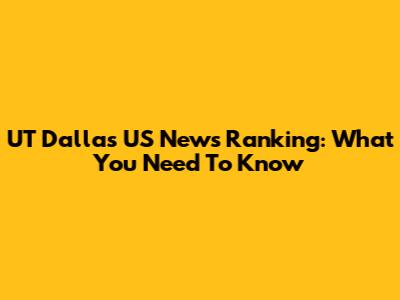 UT Dallas US News Ranking: What You Need To Know