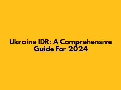 Ukraine IDR: A Comprehensive Guide For 2024