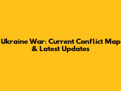 Ukraine War: Current Conflict Map & Latest Updates