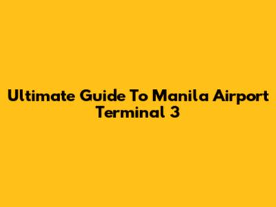 Ultimate Guide To Manila Airport Terminal 3