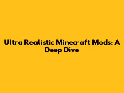 Ultra Realistic Minecraft Mods: A Deep Dive