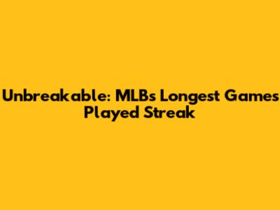 Unbreakable: MLB's Longest Games Played Streak