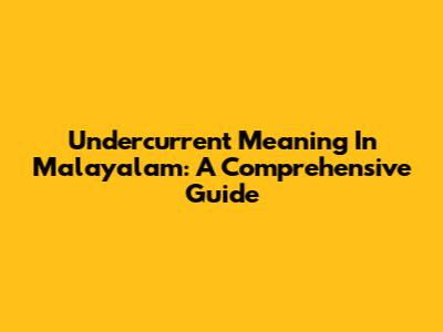 Undercurrent Meaning In Malayalam: A Comprehensive Guide