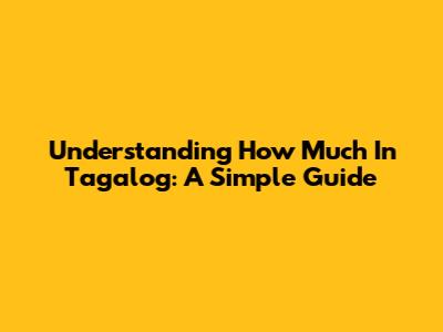 Understanding 'How Much' In Tagalog: A Simple Guide