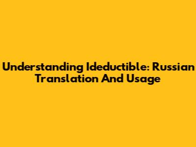 Understanding 'Ideductible': Russian Translation And Usage