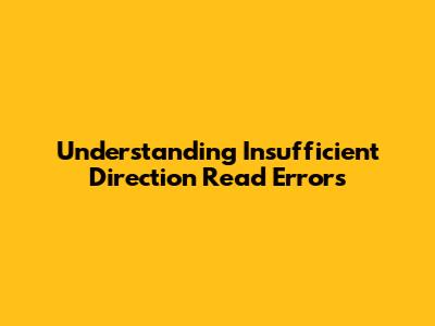 Understanding 'Insufficient Direction Read' Errors