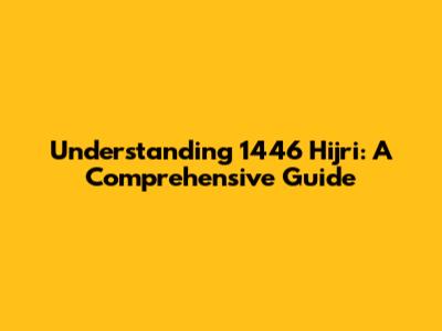 Understanding 1446 Hijri: A Comprehensive Guide