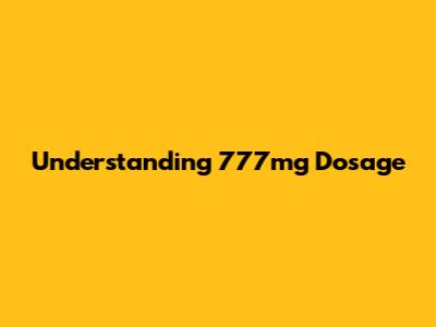 Understanding 777mg Dosage