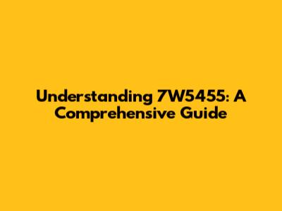Understanding 7W5455: A Comprehensive Guide