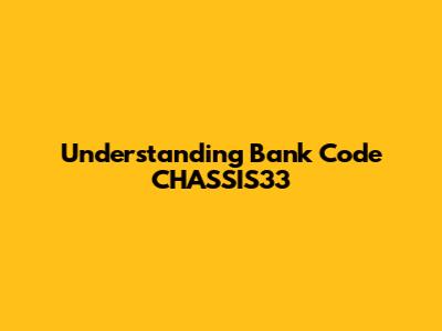 Understanding Bank Code CHASSIS33