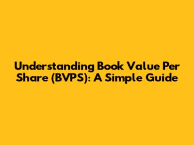 Understanding Book Value Per Share (BVPS): A Simple Guide