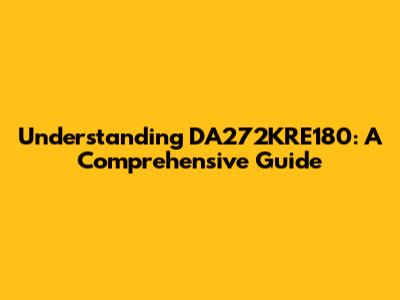 Understanding DA272KRE180: A Comprehensive Guide