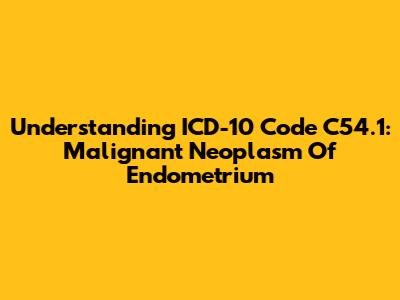Understanding ICD-10 Code C54.1: Malignant Neoplasm Of Endometrium