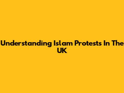 Understanding Islam Protests In The UK